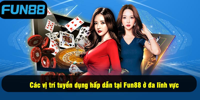 Các vị trí tuyển dụng hấp dẫn tại Fun88 ở đa lĩnh vực