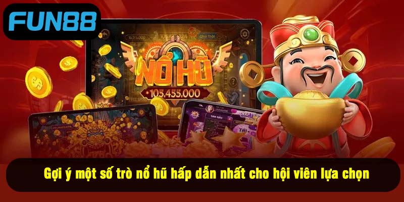 Gợi ý một số trò nổ hũ hấp dẫn nhất cho hội viên lựa chọn