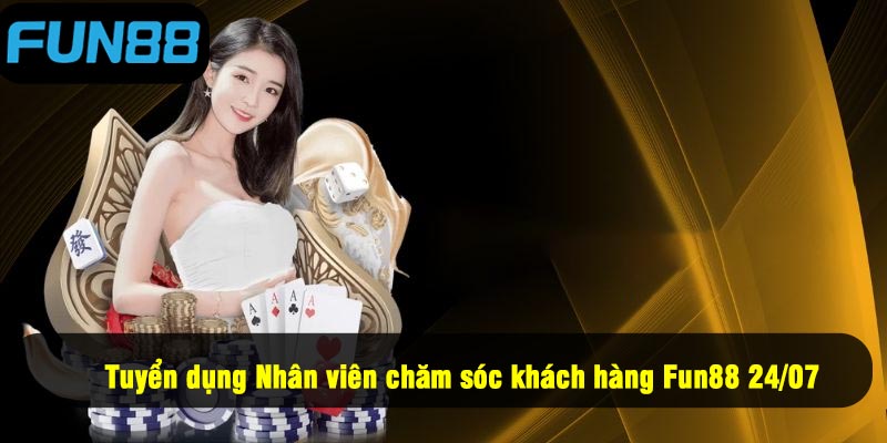 Tuyển dụng Nhân viên chăm sóc khách hàng Fun88 24/07